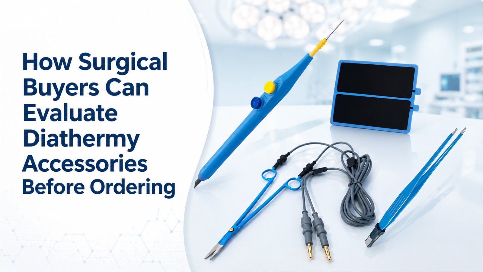 How Surgical Buyers Can Evaluate Diathermy Accessories Before Ordering